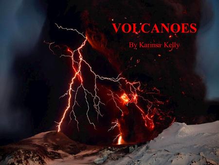 VOLCANOES By Karinsa Kelly. What is a Volcano? “A volcano is most commonly a conical hill or mountain built around a vent that connects with reservoirs.