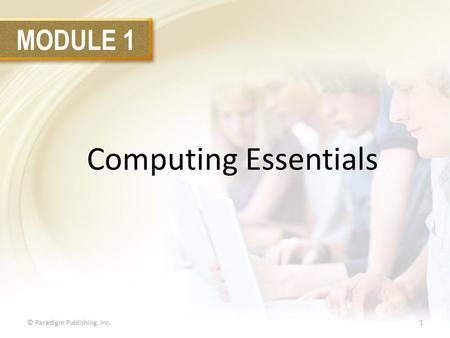 MODULE 1 Computing Essentials © Paradigm Publishing, Inc.1.