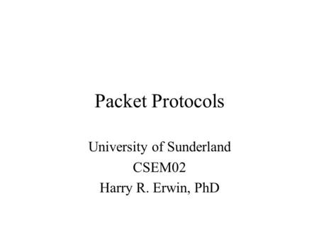 Packet Protocols University of Sunderland CSEM02 Harry R. Erwin, PhD.