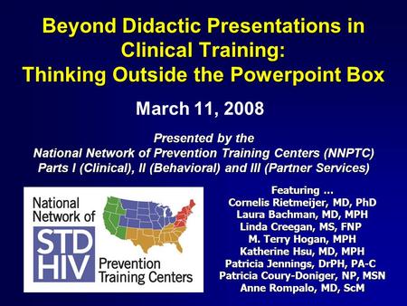 Beyond Didactic Presentations in Clinical Training: Thinking Outside the Powerpoint Box March 11, 2008 Presented by the National Network of Prevention.