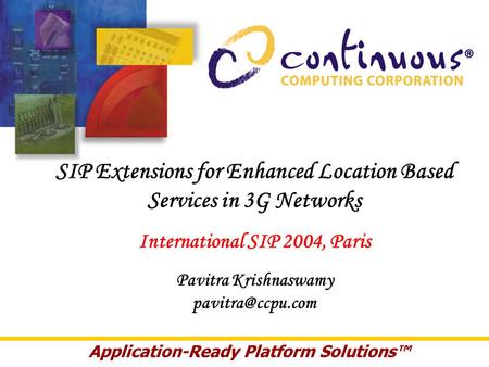 SIP Extensions for Enhanced Location Based Services in 3G Networks International SIP 2004, Paris Pavitra Krishnaswamy Application-Ready.