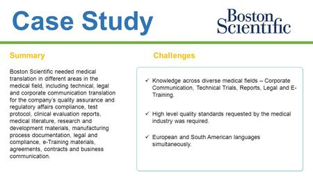 Case Study SummaryChallenges Boston Scientific needed medical translation in different areas in the medical field, including technical, legal and corporate.