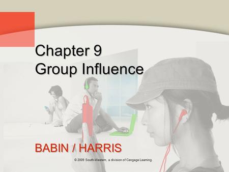 © 2009 South-Western, a division of Cengage Learning. Chapter 9 Group Influence BABIN / HARRIS.