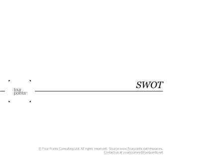 SWOT © Four Points Consulting Ltd. All rights reserved. Source  Contact us at