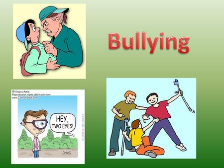 1. Verbal bullying including derogatory comments and bad names 2. Bullying through social exclusion or isolation 3. Physical bullying such as hitting,