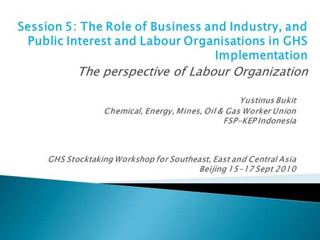 Session 5: The Role of Business and Industry, and Public Interest and Labour Organisations in GHS Implementation The perspective of Labour Organization.