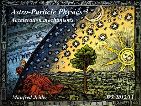 1 Astro-Particle Physics 3 Acceleration mechanisms Manfred Jeitler.