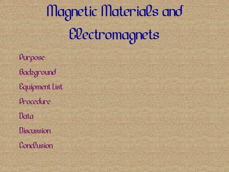 Magnetic Materials and Electromagnets Purpose Background Equipment List Procedure Data Discussion Conclusion.