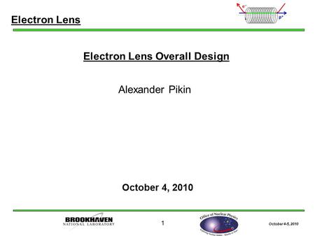 October 4-5, 2010 1 Electron Lens Overall Design Alexander Pikin October 4, 2010 Electron Lens.