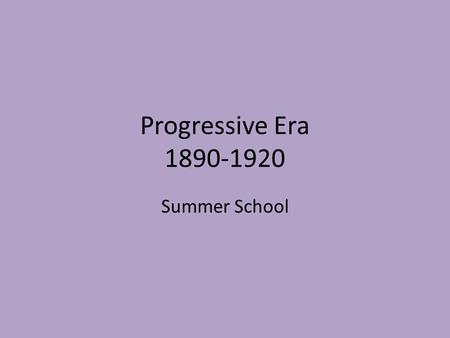 Progressive Era 1890-1920 Summer School. Why Now? Reformers reacting to the effects of Industrialization, Immigration, and Urbanization between 1865-1880s.