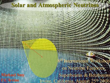Michael Smy UC Irvine Solar and Atmospheric Neutrinos 8 th International Workshop on Neutrino Factories, Superbeams & Betabeams Irvine, California, August.