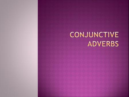  We already know what conjunctions and adverbs are! Remember FANBOYS? Adverbs are like adjectives but instead they describe verbs! Now take a guess at.