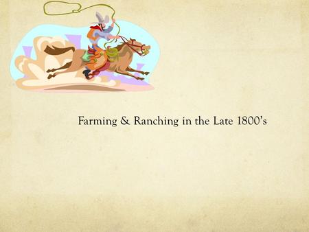 Farming & Ranching in the Late 1800’s. Ranching on the Open Range The open range was a vast area of undeveloped land owned by the state government for.