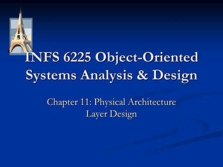 INFS 6225 Object-Oriented Systems Analysis & Design Chapter 11: Physical Architecture Layer Design.