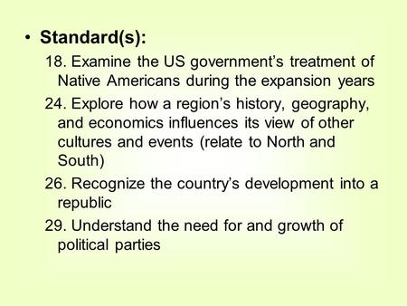 Standard(s): 18. Examine the US government’s treatment of Native Americans during the expansion years 24. Explore how a region’s history, geography, and.