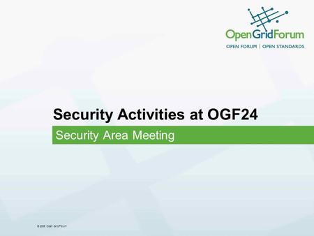 © 2006 Open Grid Forum Security Activities at OGF24 Security Area Meeting.