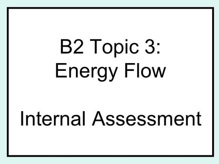 B2 Topic 3: Energy Flow Internal Assessment