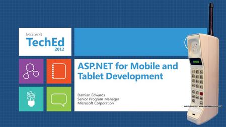 ASP.NET for Mobile and Tablet Development Damian Edwards Senior Program Manager Microsoft Corporation.