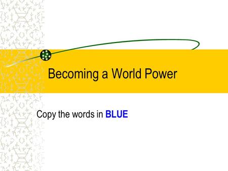 Becoming a World Power Copy the words in BLUE. Reasons for American Expansion Imperialism: one people ruling or controlling other peoples When America.