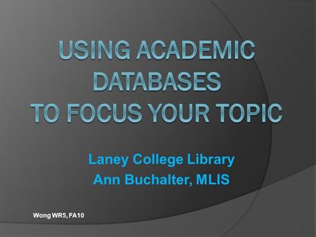 Laney College Library Ann Buchalter, MLIS Wong WR5, FA10.