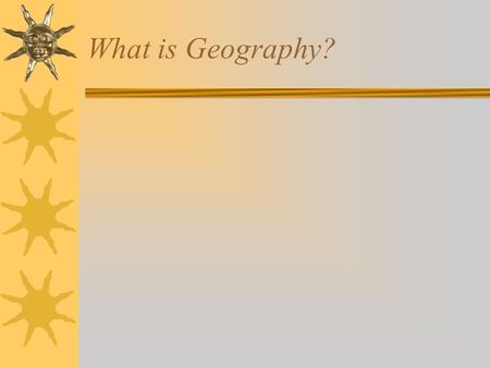 What is Geography?.  More than just map skills!