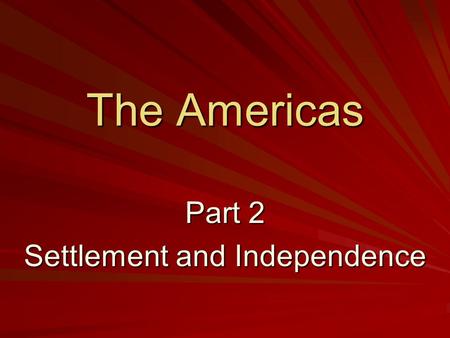 The Americas Part 2 Settlement and Independence. After the Europeans realized they were not in Asia or the Indies, they focused on gathering the riches.