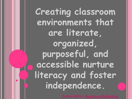 Creating classroom environments that are literate, organized, purposeful, and accessible nurture literacy and foster independence. Debbie Miller, Reading.
