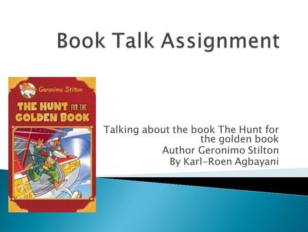 Talking about the book The Hunt for the golden book Author Geronimo Stilton By Karl-Roen Agbayani.