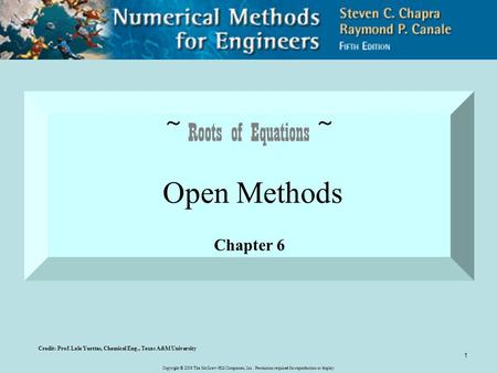 Copyright © 2006 The McGraw-Hill Companies, Inc. Permission required for reproduction or display. 1 ~ Roots of Equations ~ Open Methods Chapter 6 Credit: