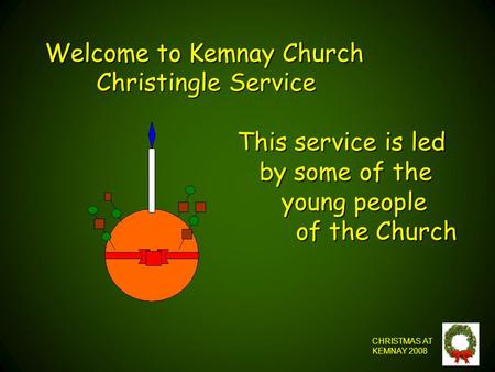 Welcome to Kemnay Church Christingle Service This service is led