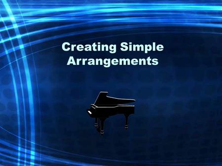 Creating Simple Arrangements. Arranging “Taking an existing piece of music and changing it in some way for a performance.” Composing “Writing a new piece.