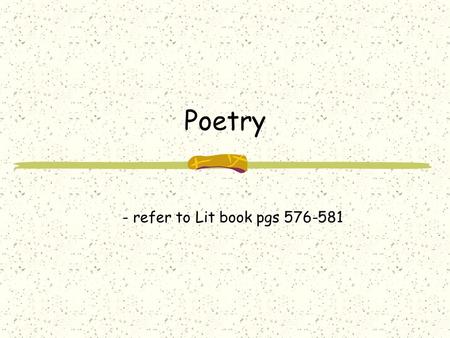 Poetry - refer to Lit book pgs 576-581.