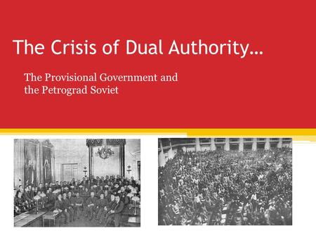 The Crisis of Dual Authority… The Provisional Government and the Petrograd Soviet.