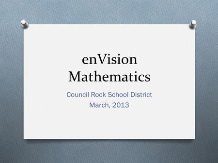 EnVision Mathematics Council Rock School District March, 2013.