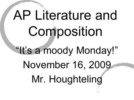 AP Literature and Composition “It’s a moody Monday!” November 16, 2009 Mr. Houghteling.