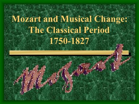 Mozart and Musical Change: The Classical Period 1750-1827.