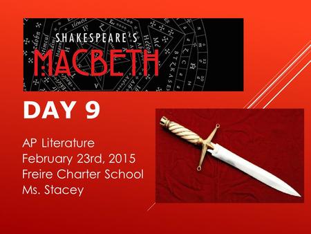 DAY 9 AP Literature February 23rd, 2015 Freire Charter School Ms. Stacey.