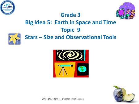 Grade 3 Big Idea 5: Earth in Space and Time Topic 9 Stars – Size and Observational Tools Office of Academics - Department of Science.