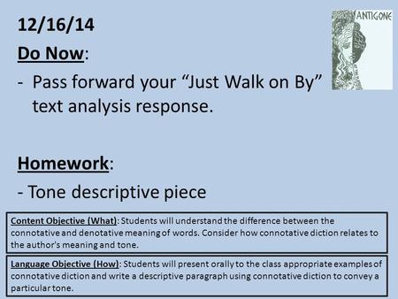 12/16/14 Do Now: -Pass forward your “Just Walk on By” text analysis response. Homework: - Tone descriptive piece Content Objective (What): Students will.