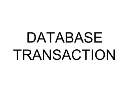 DATABASE TRANSACTION. Transaction It is a logical unit of work that must succeed or fail in its entirety. A transaction is an atomic operation which may.
