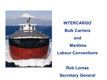 INTERCARGO Bulk Carriers and Maritime Labour Conventions Rob Lomas Secretary General June 2010.