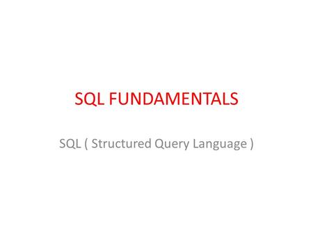 SQL FUNDAMENTALS SQL ( Structured Query Language )