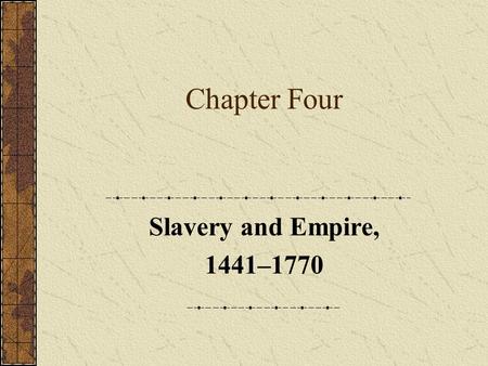 Chapter Four Slavery and Empire, 1441–1770. Sugar and Slavery Europeans were concerned with the moral implications of enslaving Christians. Muslims and.
