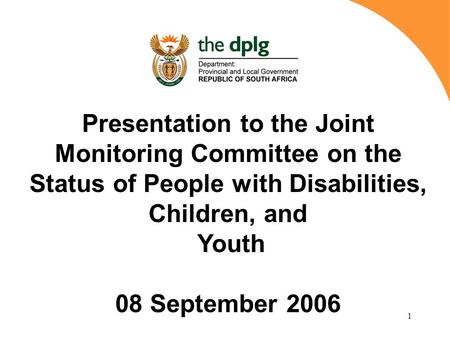 1 Presentation to the Joint Monitoring Committee on the Status of People with Disabilities, Children, and Youth 08 September 2006.