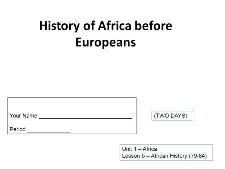 History of Africa before Europeans Unit 1 – Africa Lesson 5 – African History (79-84) Your Name ______________________________ Period ______________ (TWO.