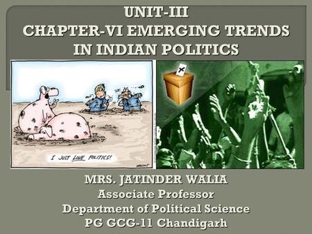 UNIT-III CHAPTER-VI EMERGING TRENDS IN INDIAN POLITICS MRS. JATINDER WALIA Associate Professor Department of Political Science PG GCG-11 Chandigarh.