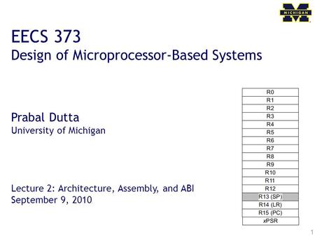 1 EECS 373 Design of Microprocessor-Based Systems Prabal Dutta University of Michigan Lecture 2: Architecture, Assembly, and ABI September 9, 2010.