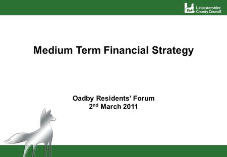Medium Term Financial Strategy Oadby Residents’ Forum 2 nd March 2011.