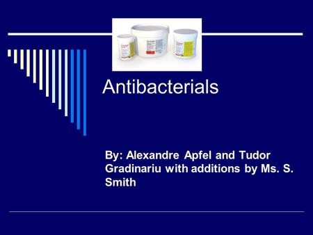 Antibacterials By: Alexandre Apfel and Tudor Gradinariu with additions by Ms. S. Smith.