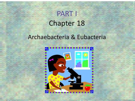 PART I Chapter 18 Archaebacteria & Eubacteria
